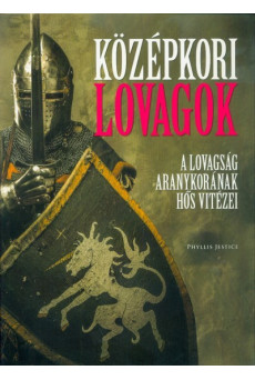 Középkori lovagok - A lovasság aranykorának hős vitézei