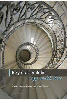 Egy élet emléke - egy emlék élete - Tanulmányok Simon István emlékére