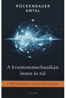 A kvantummechanikán innen és túl - A fénysebességű forgás koncepciója (2. kiadás)