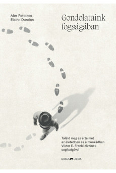 Gondolataink fogságában - Találd meg az értelmet az életedben és a munkádban Viktor E. Frankl elveinek segítségével