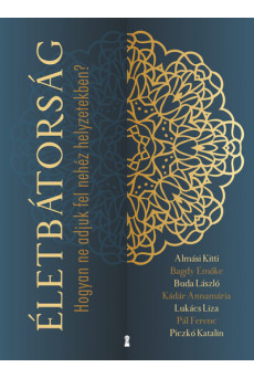 Életbátorság - Hogyan ne adjuk fel nehéz helyzetekben?