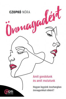 Önmagadért - Amit gondolunk és amit mutatunk, avagy hogyan legyünk összhangban összhangban nőként?