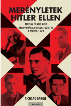 Merényletek Hitler ellen - Férfiak és nők, akik megpróbálták megváltoztatni a történelmet /II. világháborús sorozat 2.