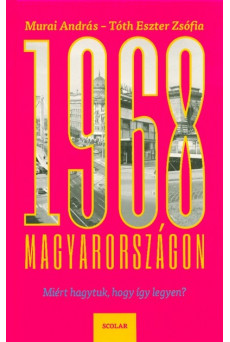 1968 Magyarországon - Miért hagytuk, hogy így legyen?