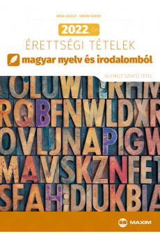 2022. évi érettségi tételek magyar nyelv és irodalomból (40 emelt szintű tétel)