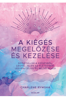 A kiégés megelőzése és kezelése - Gyógyulj ki a kiégésből, legyél jelen az életedben, legyen célod és belső békéd