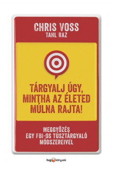 Tárgyalj úgy, mintha az életed múlna rajta! - Meggyőzés egy FBI-os túsztárgyaló módszereivel