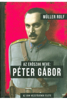 Az erőszak neve: Péter Gábor /Az ÁVH vezetőjének élete