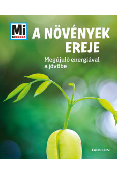 A növények ereje - Megújuló nyersanyagokkal a jövőbe - Mi MICSODA