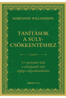 Tanítások a súlycsökkentéshez - 21 spirituális lecke a túlsúlyodtól való végleges megszabaduláshoz