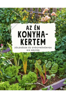 Az én konyhakertem - Zöldségek és gyógynövények kis helyen