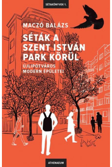 Séták a Szent István park körül - Újlipótváros modern épületei - Sétakönyvek 1.