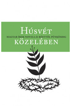 Húsvét közelében - Magyar írók novellái böjttől pünkösdig