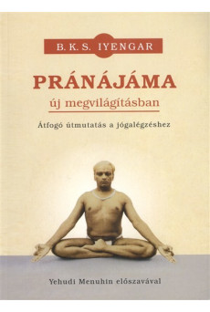 PRÁNÁJÁMA - ÚJ MEGVILÁGÍTÁSBAN /ÁTFOGÓ ÚTMUTATÁS A JÓGALÉGZÉSHEZ