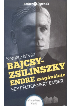 BAJCSY-ZSILINSZKY ENDRE MAGÁNÉLETE - EGY FÉLREISMERT EMBER /EMBER ÉS LEGENDA