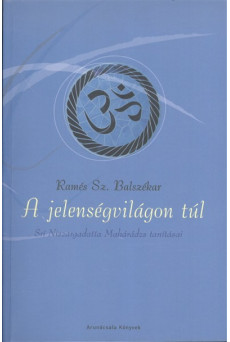 A JELENSÉGVILÁGON TÚL /SRÍ NISZARGADATTA MAHÁRÁDZS TANÍTÁSAI
