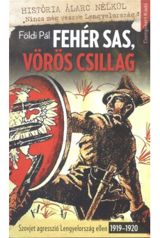 Fehér sas, vörös csillag /Szovjet agresszió Lengyelország ellen 1919-1920.