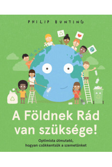 A Földnek Rád van szüksége! - Optimista útmutató, hogyan csökkentsük a szemetünket