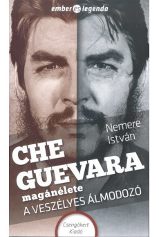 Che Guevara magánélete - A veszélyes álmodozó /Ember és legenda