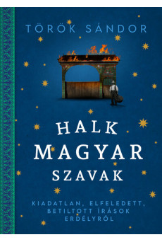 Halk magyar szavak - Kiadatlan, elfeledett, betiltott írások Erdélyről