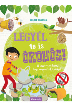 Legyél te is ökohős! - 23 kreatív módszer, hogy megmentsd a világot!