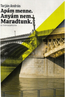 Apám menne. Anyám nem. Maradtunk. - 80 évem Budapesten.
