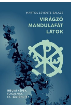 Virágzó mandulafát látok - Bibliai képek, fogalmak és történetek