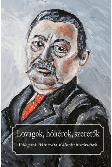 Lovagok, hóhérok, szeretők - Válogatás Mikszáth Kálmán históriából