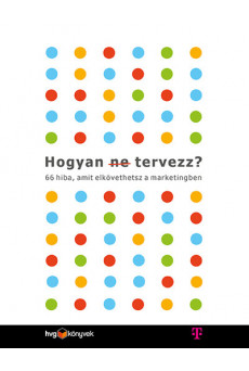 Hogyan (ne) tervezz? - 66 hiba, amit elkövethetsz a marketingben