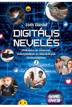 Digitális nevelés 2. - Útikalauz az internet, videojátékok és okoskütyük útvesztőjéhez