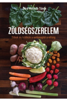 Zöldségszerelem - Titkok és trükkök a vetőmagtól a villáig