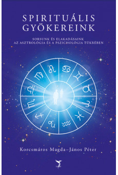 Spirituális gyökereink - Sorsunk és elakadásaink az asztrológia és a pszichológia tükrében