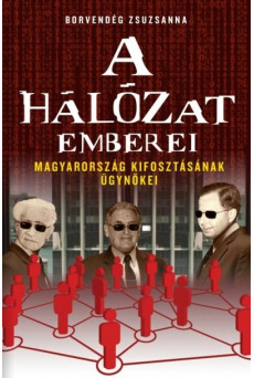 A hálózat emberei - Magyarország kifosztásának ügynökei