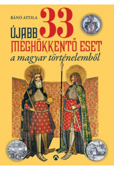 Újabb 33 meghökkentő eset a magyar történelemből (e-könyv)