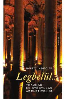 Legbelül.... - Traumák és gyógyulás az életíven át