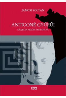Antigoné gyűrűi - Kézjelek Kreón árnyékára