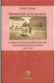Menekültek az új hazában - A német és osztrák területen élő magyar emigráció története 1945-1956