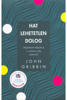 Hat lehetetlen dolog - Meghökkentő elképzelések a szubatomi világ rejtelmeiről