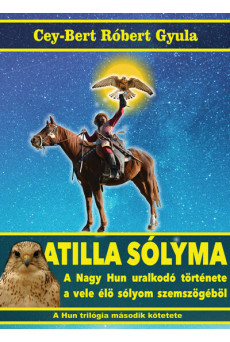 Atilla sólyma - A nagy hun uralkodó története a vele élő sólyom szemszögéből