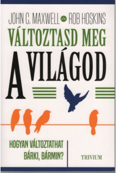 Változtasd meg a világod - Hogyan változtathat bárki, bármin?