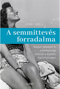 A semmittevés forradalma - Hogyan romboljuk le a hatékonyság mítoszát a digitális kapitalizmusban