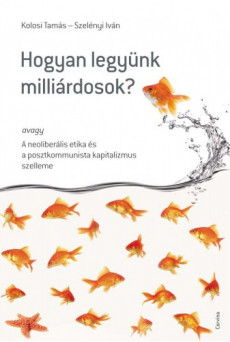 Hogyan legyünk milliárdosok? avagy A neoliberális etika és a posztkommunista kapitalizmus szelleme (e-könyv)