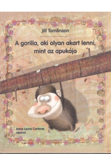 A gorilla, aki olyan akart lenni, mint az apukája (3. kiadás)