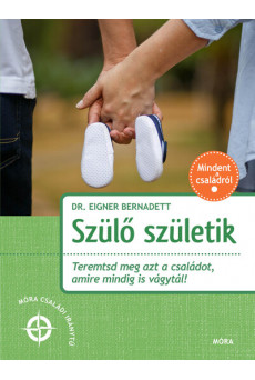 Szülő születik - Teremtsd meg azt a családot amire vágytál - Móra családi iránytű