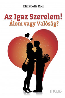Az Igaz Szerelem! Álom vagy Valóság? (e-könyv)