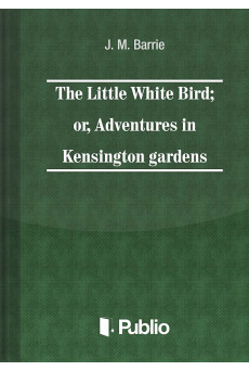 The Little White Bird; or adventures in Kensington gardens (e-könyv)