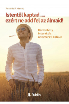 Istentől kaptad.....ezért ne add fel az álmaid! (e-könyv)