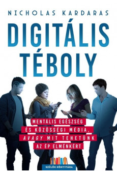 Digitális téboly - Mentális egészség és közösségi média, avagy mit tehetünk az ép elménkért - Szülők Könyvtára