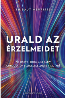 Urald az érzelmeidet - Ne hagyd, hogy a negatív gondolatok felül kerekedjenek rajtad!