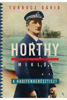 Horthy Miklós, a haditengerésztiszt - Modern magyar történelem